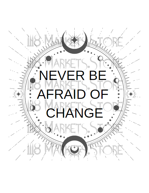 Never Be Afraid of Change