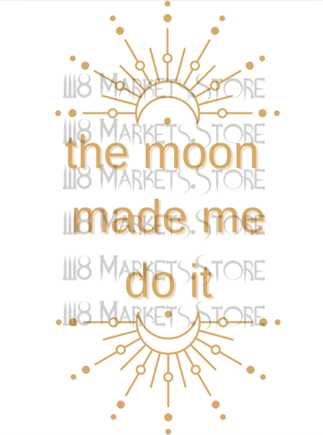 The Moon Made Me Do It